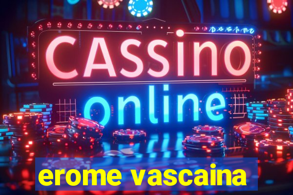 erome vascaina